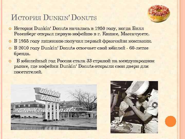 ИСТОРИЯ DUNKIN' DONUTS История Dunkin' Donuts началась в 1950 году, когда Билл Розенберг открыл