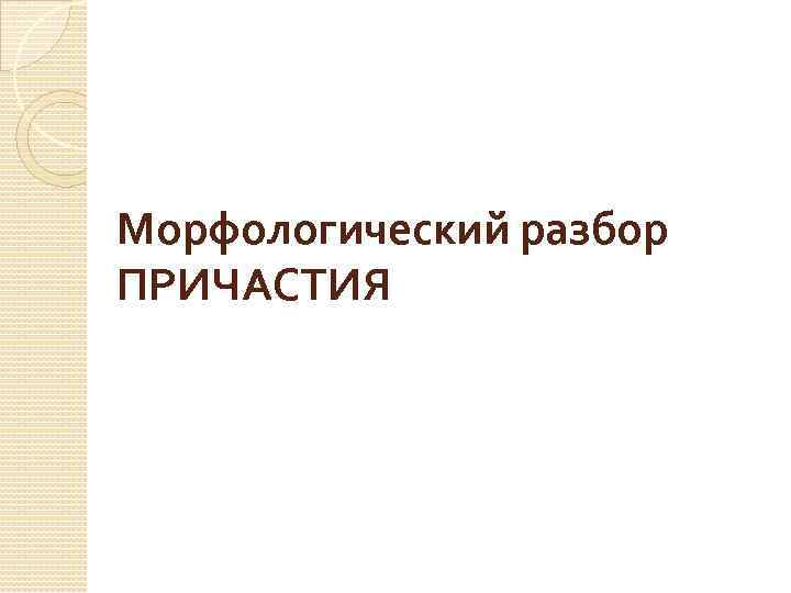 Морфологический разбор ПРИЧАСТИЯ 