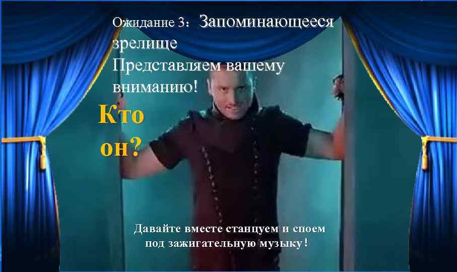 Ожидание 3：Запоминающееся зрелище Представляем вашему вниманию! Кто он? Давайте вместе станцуем и споем под