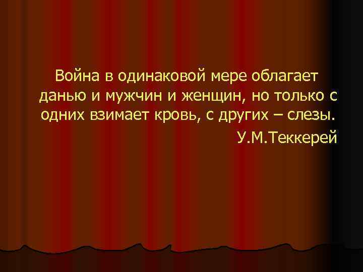 Война в одинаковой мере облагает данью и мужчин и женщин, но только с одних