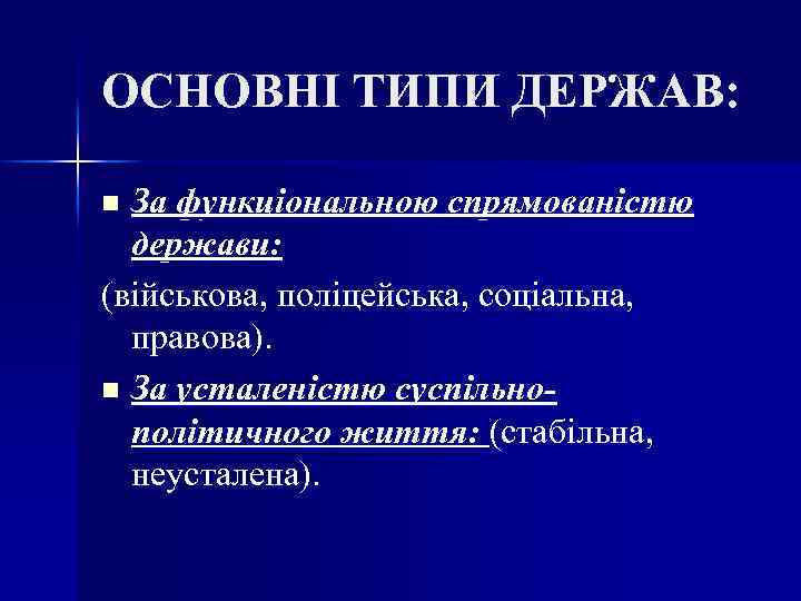 ОСНОВНІ ТИПИ ДЕРЖАВ: За функціональною спрямованістю держави: (військова, поліцейська, соціальна, правова). n За усталеністю