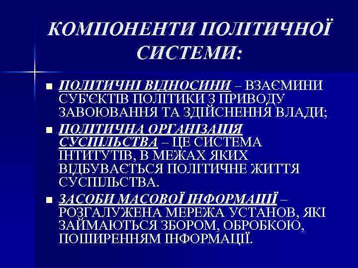 КОМПОНЕНТИ ПОЛІТИЧНОЇ СИСТЕМИ: n n n ПОЛІТИЧНІ ВІДНОСИНИ – ВЗАЄМИНИ СУБ'ЄКТІВ ПОЛІТИКИ З ПРИВОДУ
