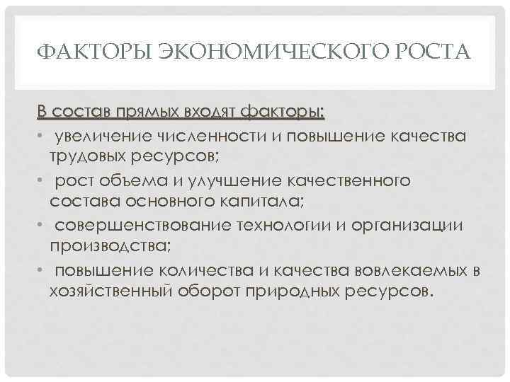 ФАКТОРЫ ЭКОНОМИЧЕСКОГО РОСТА В состав прямых входят факторы: • увеличение численности и повышение качества