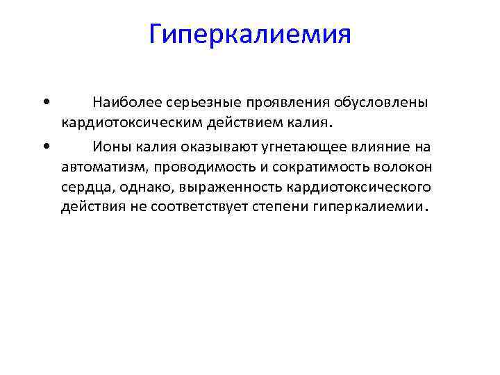 Гиперкалиемия • Наиболее серьезные проявления обусловлены кардиотоксическим действием калия. • Ионы калия оказывают угнетающее