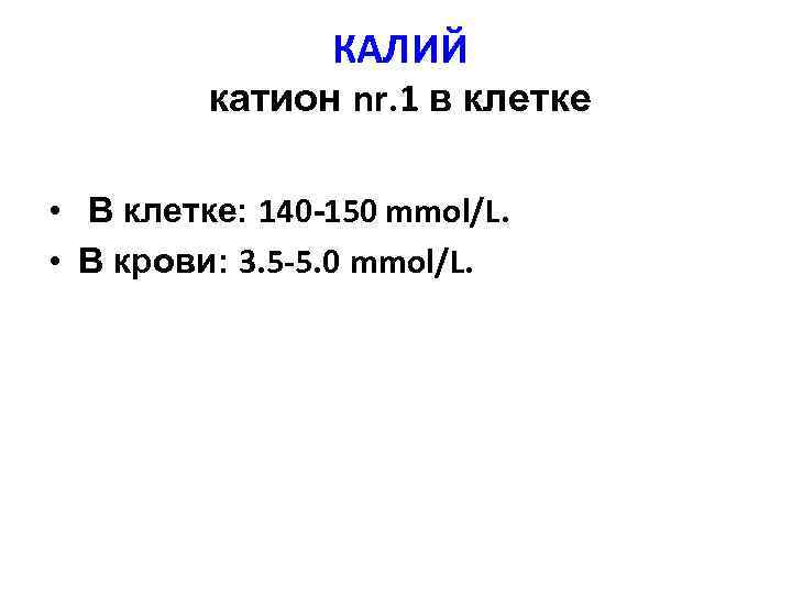 КАЛИЙ катион nr. 1 в клетке • В клетке: 140 -150 mmol/L. • В