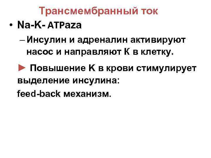 Трансмембранный ток • Na-K- ATPaza – Инсулин и адреналин активируют насос и направляют К