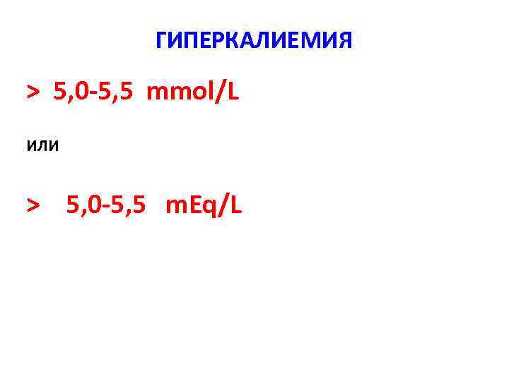 ГИПЕРКАЛИЕМИЯ > 5, 0 -5, 5 mmol/L ИЛИ > 5, 0 -5, 5 m.