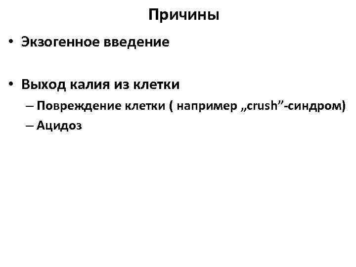 Причины • Экзогенное введение • Выход калия из клетки – Повреждение клетки ( например
