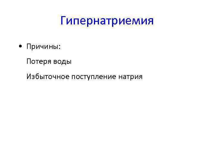 Гипернатриемия • Причины: • Потеря воды • Избыточное поступление натрия 