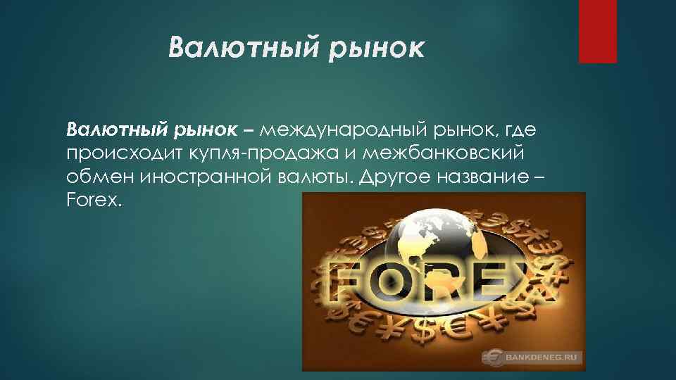 Валютный рынок – международный рынок, где происходит купля-продажа и межбанковский обмен иностранной валюты. Другое