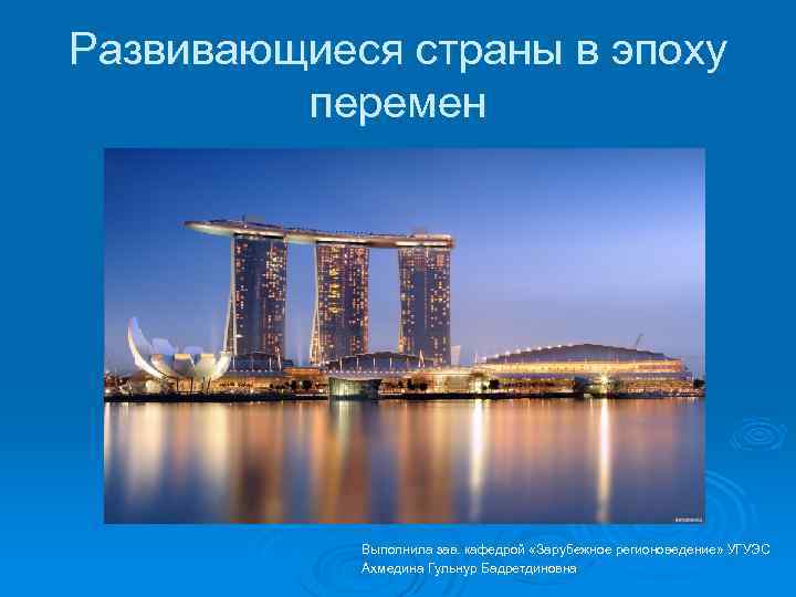 Развивающиеся страны в эпоху перемен Выполнила зав. кафедрой «Зарубежное регионоведение» УГУЭС Ахмедина Гульнур Бадретдиновна