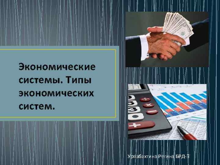 Экономические системы. Типы экономических систем. Уразбахтина Регина БРД-3 