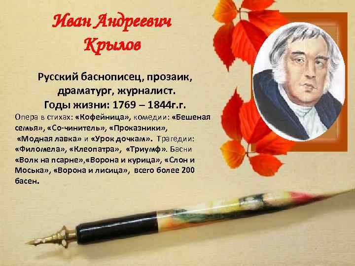 Иван Андреевич Крылов Русский баснописец, прозаик, драматург, журналист. Годы жизни: 1769 – 1844 г.