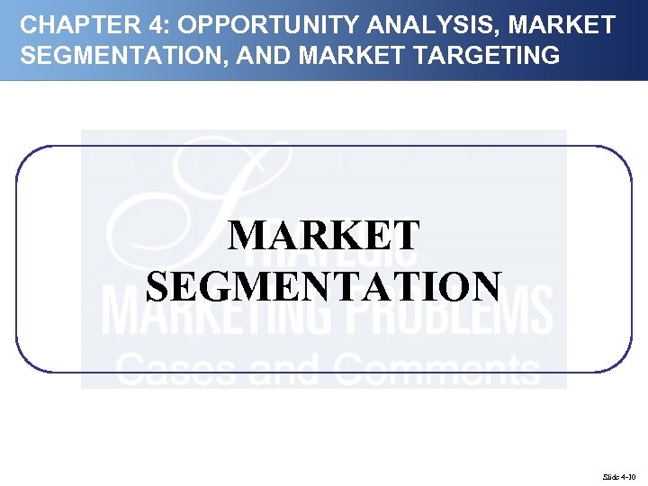 CHAPTER 4: OPPORTUNITY ANALYSIS, MARKET SEGMENTATION, AND MARKET TARGETING MARKET SEGMENTATION Slide 4 -10