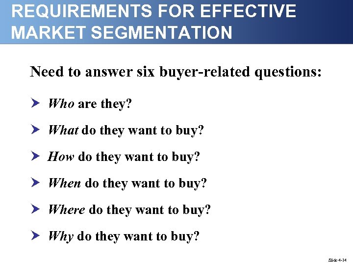 REQUIREMENTS FOR EFFECTIVE MARKET SEGMENTATION Need to answer six buyer-related questions: Who are they?
