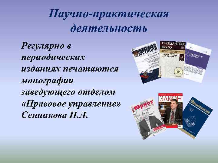 Научно-практическая деятельность Регулярно в периодических изданиях печатаются монографии заведующего отделом «Правовое управление» Сенникова Н.