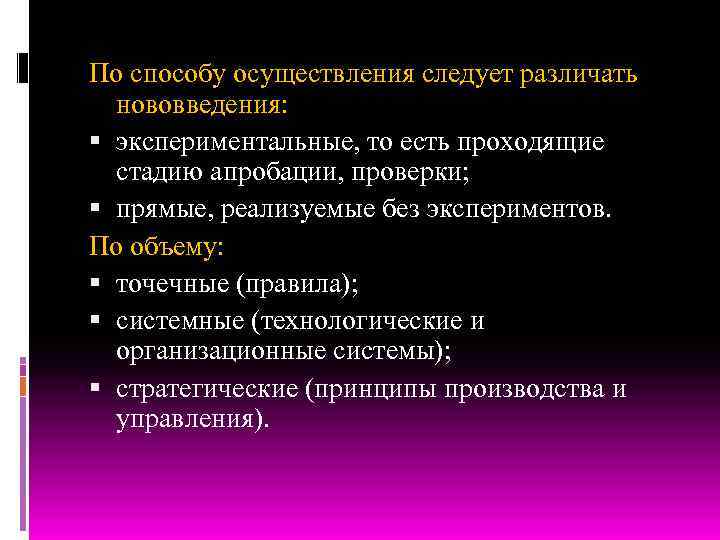 По способу осуществления следует различать нововведения: экспериментальные, то есть проходящие стадию апробации, проверки; прямые,