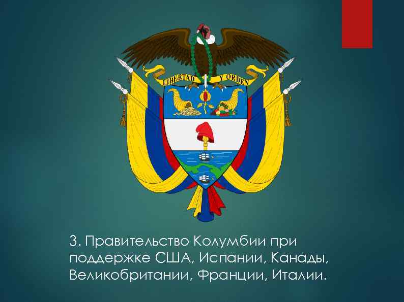 3. Правительство Колумбии при поддержке США, Испании, Канады, Великобритании, Франции, Италии. 