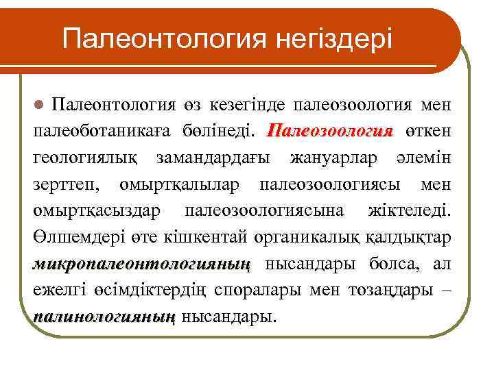 Палеонтология негіздері Палеонтология өз кезегінде палеозоология мен палеоботаникаға бөлінеді. Палеозоология өткен геологиялық замандардағы жануарлар