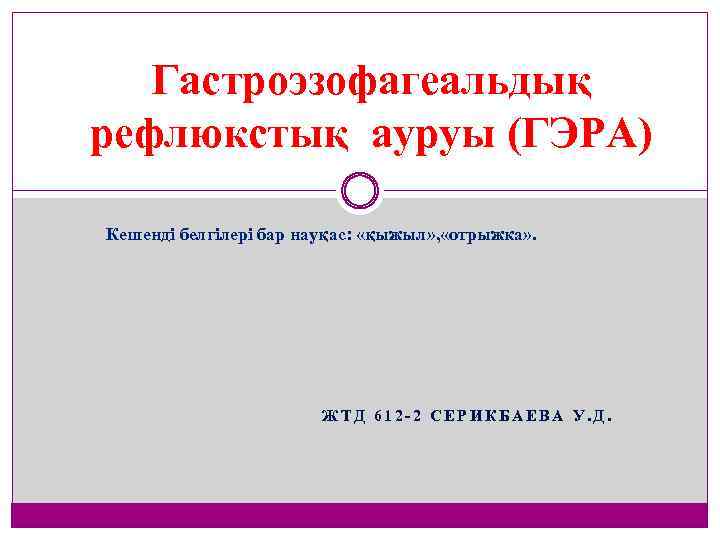 Гастроэзофагеальдық рефлюкстық ауруы (ГЭРА) Кешенді белгілері бар науқас: «қыжыл» , «отрыжка» . ЖТД 612