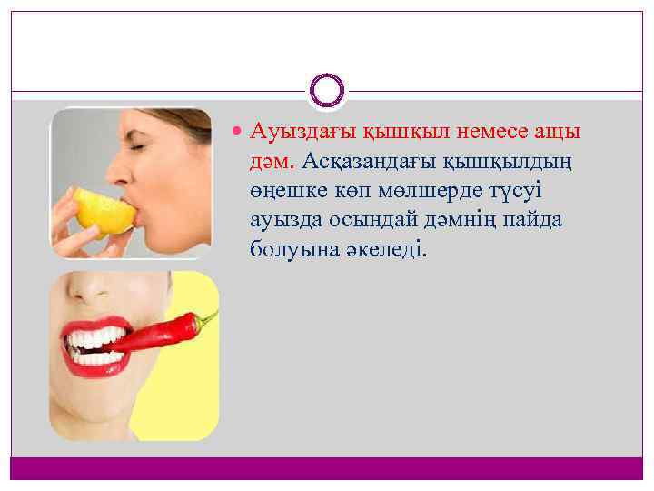  Ауыздағы қышқыл немесе ащы дәм. Асқазандағы қышқылдың өңешке көп мөлшерде түсуі ауызда осындай
