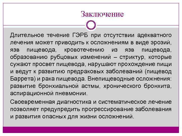  Заключение Длительное течение ГЭРБ при отсутствии адекватного лечения может приводить к осложнениям в