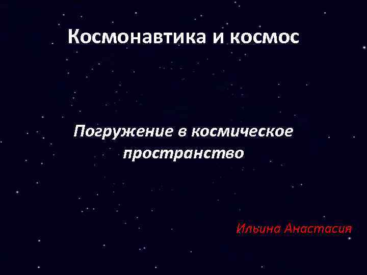 Космонавтика и космос Погружение в космическое пространство Ильина Анастасия 
