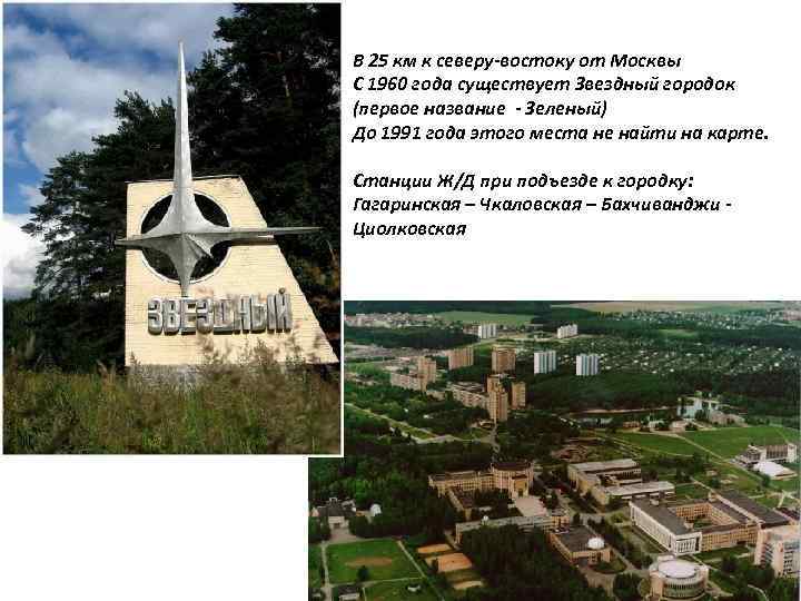 В 25 км к северу-востоку от Москвы С 1960 года существует Звездный городок (первое