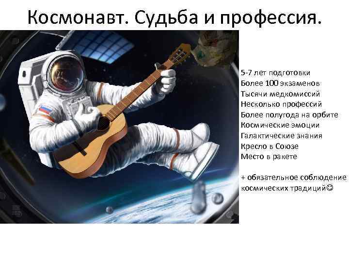 Космонавт. Судьба и профессия. 5 -7 лет подготовки Более 100 экзаменов Тысячи медкомиссий Несколько