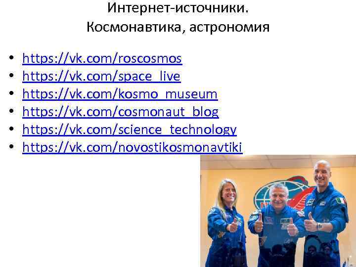 Интернет-источники. Космонавтика, астрономия • • • https: //vk. com/roscosmos https: //vk. com/space_live https: //vk.