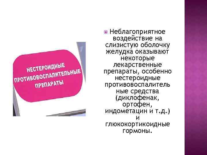 Неблагоприятное воздействие на слизистую оболочку желудка оказывают некоторые лекарственные препараты, особенно нестероидные противовоспалитель ные