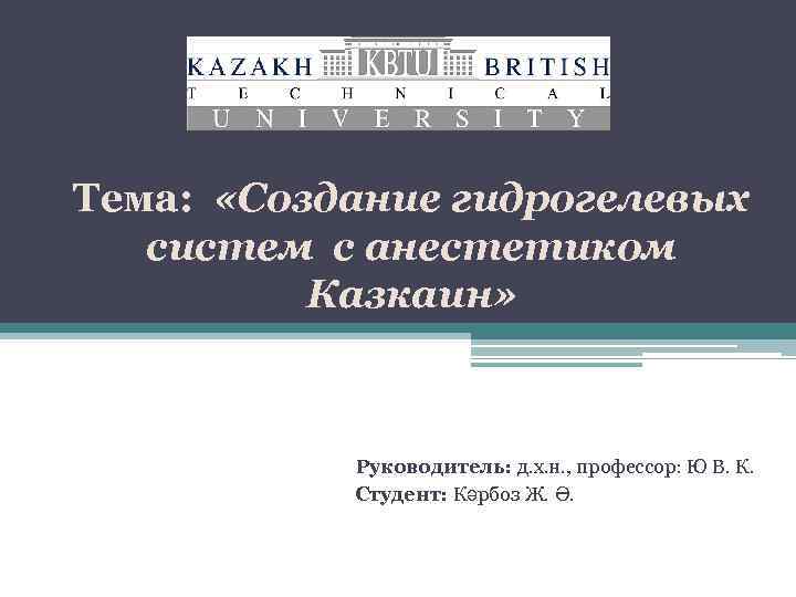 Тема: «Создание гидрогелевых систем с анестетиком Казкаин» Руководитель: д. х. н. , профессор: Ю