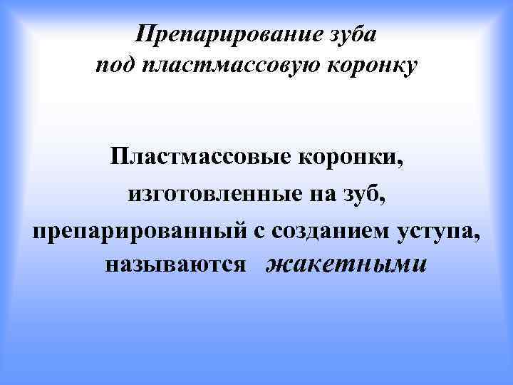 Препарирование зуба под пластмассовую коронку Пластмассовые коронки, изготовленные на зуб, препарированный с созданием уступа,