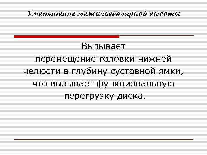 Уменьшение межальвеолярной высоты Вызывает перемещение головки нижней челюсти в глубину суставной ямки, что вызывает