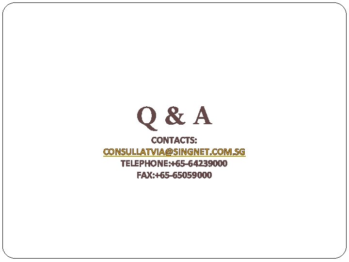 Q&A CONTACTS: CONSULLATVIA@SINGNET. COM. SG TELEPHONE: +65 -64239000 FAX: +65 -65059000 