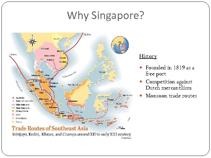 Why Singapore? History Founded in 1819 as a free port Competition against Dutch mercantilism