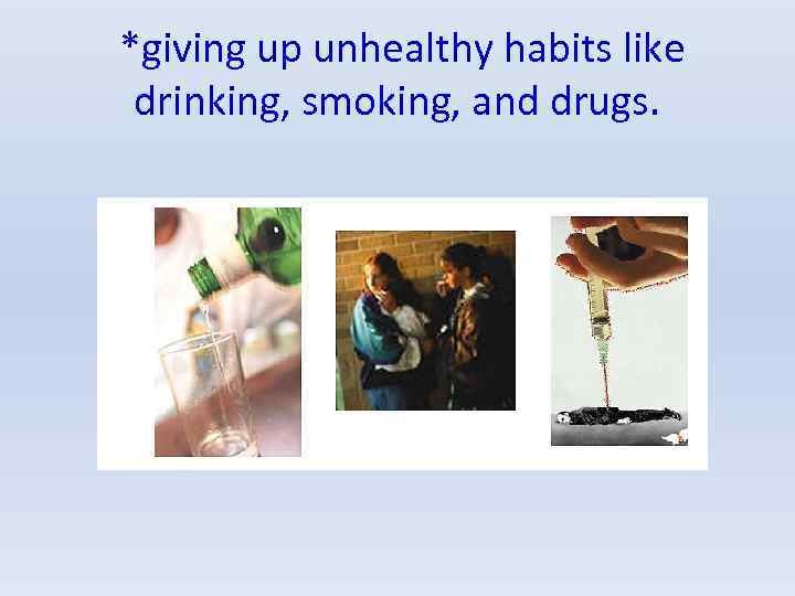 *giving up unhealthy habits like drinking, smoking, and drugs. 