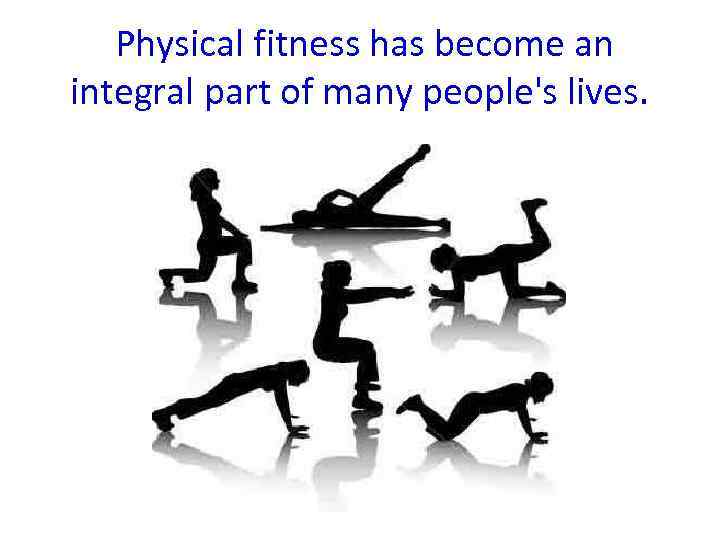 Physical fitness has become an integral part of many people's lives. 