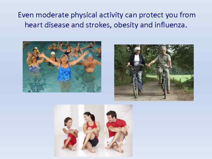 Even moderate physical activity can protect you from heart disease and strokes, obesity and