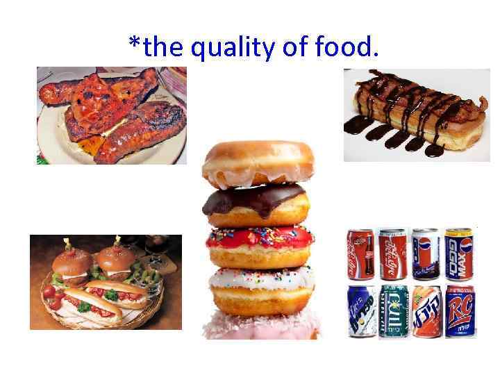*the quality of food. 