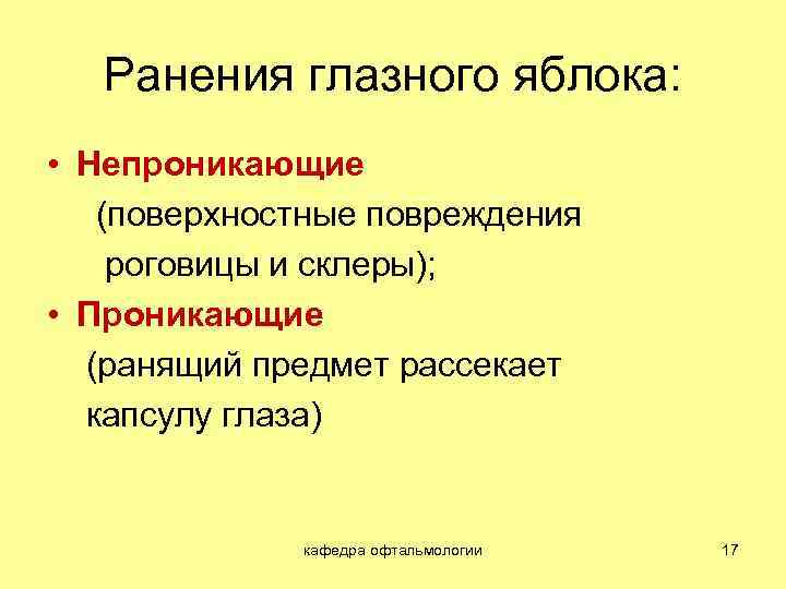 Ранения глазного яблока: • Непроникающие (поверхностные повреждения роговицы и склеры); • Проникающие (ранящий предмет