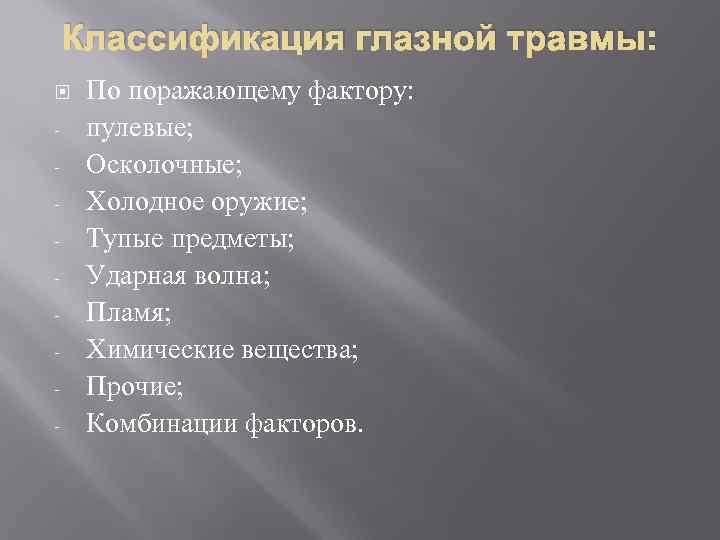 Классификация глазной травмы: - По поражающему фактору: пулевые; Осколочные; Холодное оружие; Тупые предметы; Ударная