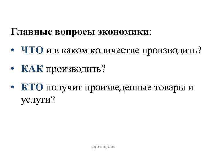 Главные вопросы экономики: • ЧТО и в каком количестве производить? • КАК производить? •