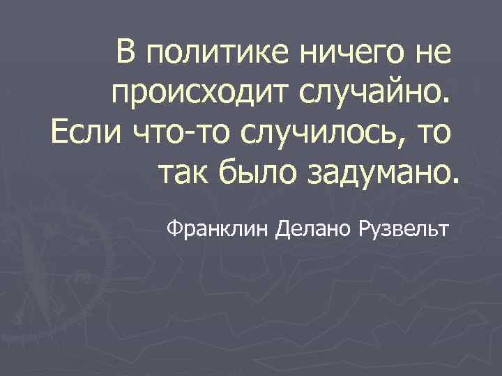 В политике ничего не происходит случайно. Если что-то случилось, то так было задумано. Франклин