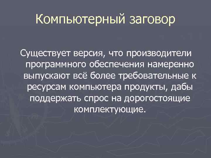 Компьютерный заговор Существует версия, что производители программного обеспечения намеренно выпускают всё более требовательные к