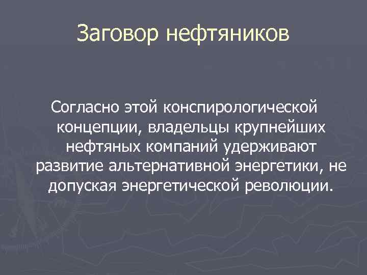 Заговор нефтяников Согласно этой конспирологической концепции, владельцы крупнейших нефтяных компаний удерживают развитие альтернативной энергетики,