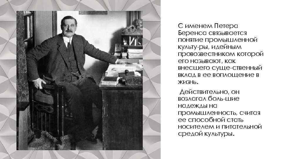 С именем Петера Беренса связывается понятие промышленной культу ры, идейным провозвестником которой его называют,