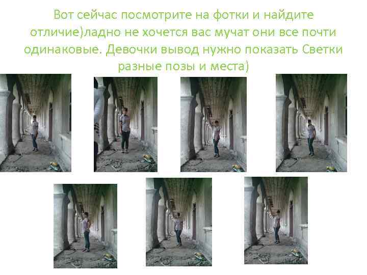 Вот сейчас посмотрите на фотки и найдите отличие)ладно не хочется вас мучат они все