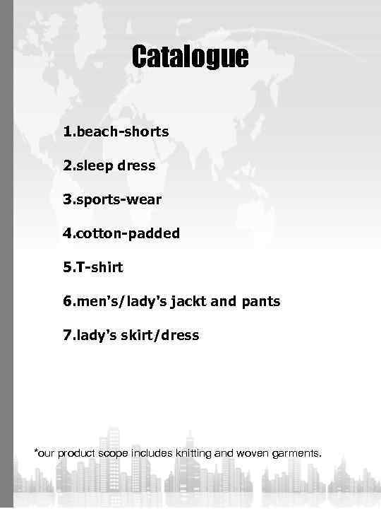 Catalogue 1. beach-shorts 2. sleep dress 3. sports-wear 4. cotton-padded 5. T-shirt 6. men's/lady's