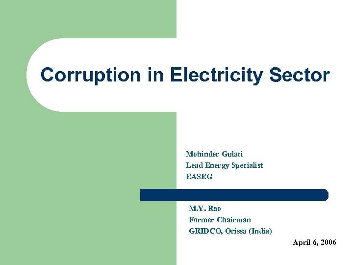 Corruption in Electricity Sector Mohinder Gulati Lead Energy Specialist EASEG M. Y. Rao Former
